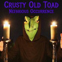 Crusty Old Toad : Nefarious Occurrence